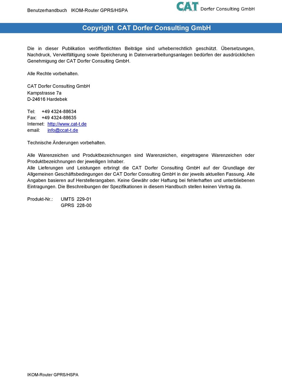 CAT Dorfer Consulting GmbH Kampstrasse 7a D-24616 Hardebek Tel: +49 4324-88634 Fax: +49 4324-88635 Internet: http://www.cat-t.de email: info@ccat-t.de Technische Änderungen vorbehalten.
