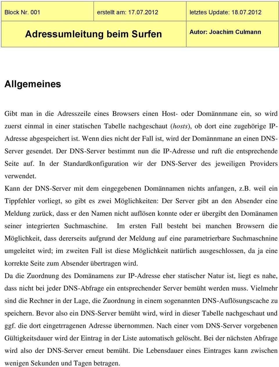 2012 Adressumleitung beim Surfen Autor: Joachim Culmann Allgemeines Gibt man in die Adresszeile eines Browsers einen Host- oder Domännmane ein, so wird zuerst einmal in einer statischen Tabelle