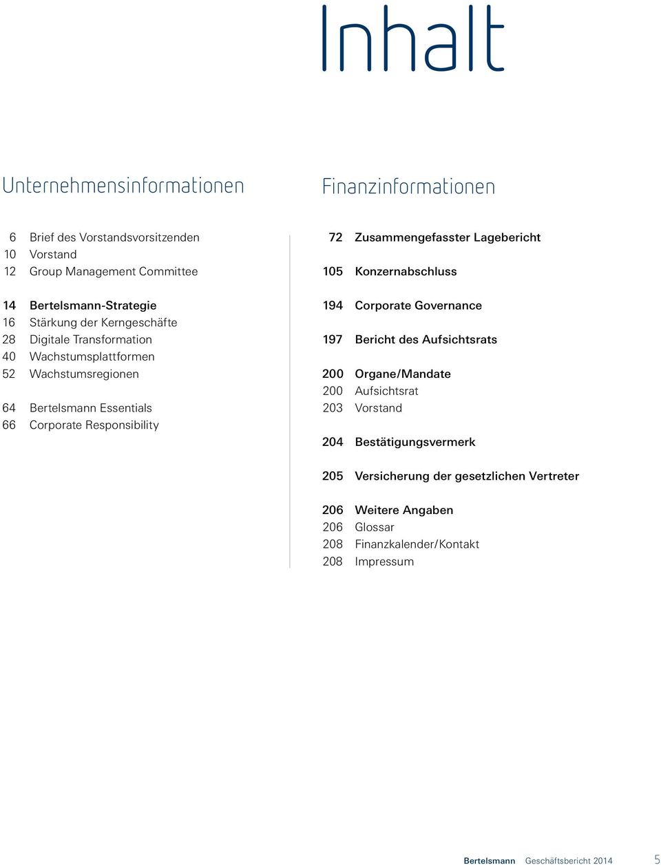 64 Bertelsmann Essentials 66 Corporate Responsibility 194 Corporate Governance 197 Bericht des Aufsichtsrats 200 Organe/Mandate 200 Aufsichtsrat 203 Vorstand