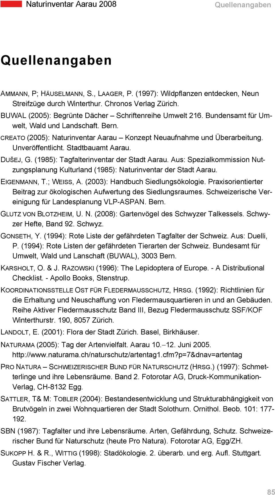 (1985): Tagfalterinventar der Stadt Aarau. Aus: Spezialkommission Nutzungsplanung Kulturland (1985): Naturinventar der Stadt Aarau. EIGENMANN, T.; WEISS, A. (2003): Handbuch Siedlungsökologie.