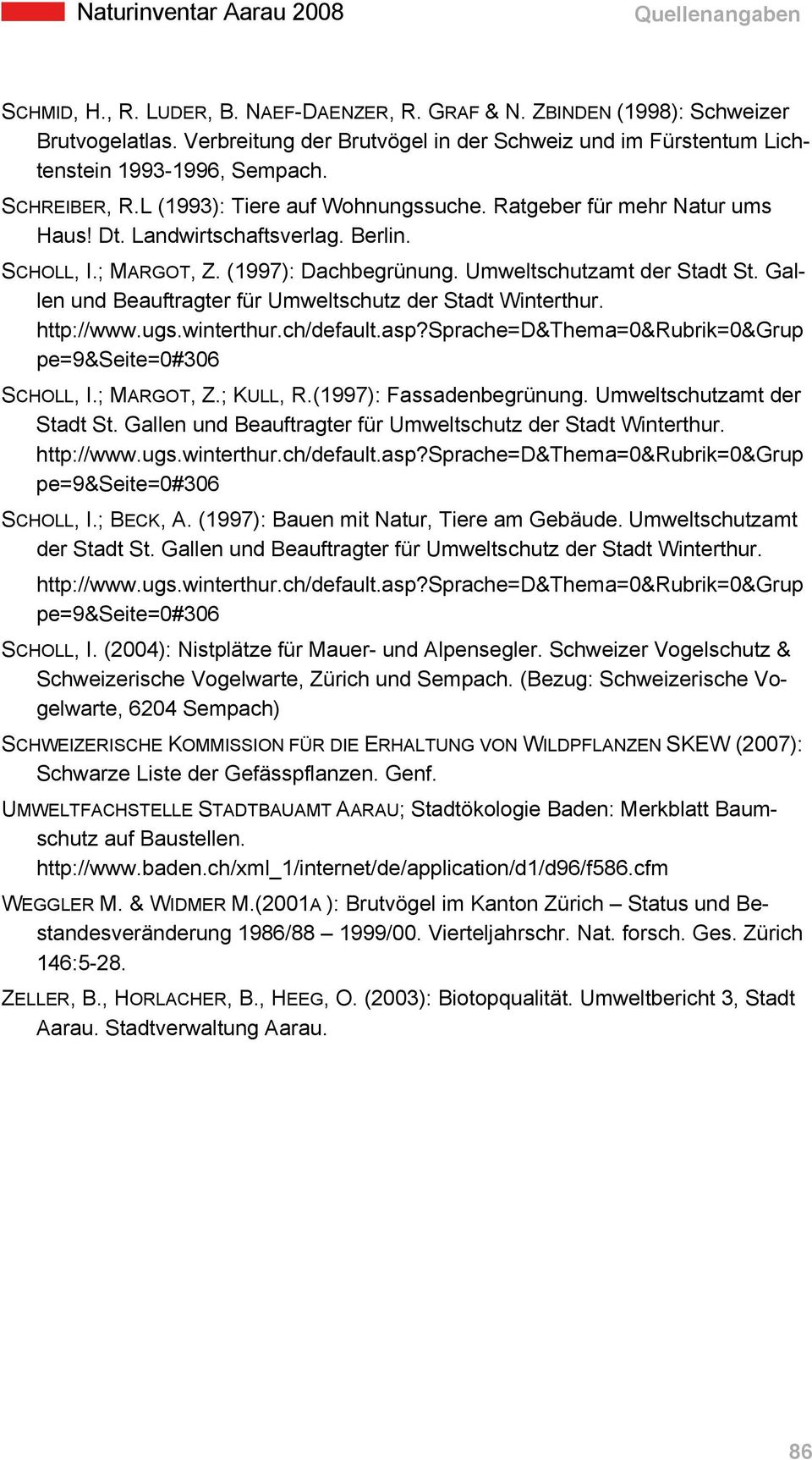 Gallen und Beauftragter für Umweltschutz der Stadt Winterthur. SCHOLL, I.; MARGOT, Z.; KULL, R.(1997): Fassadenbegrünung. Umweltschutzamt der Stadt St.