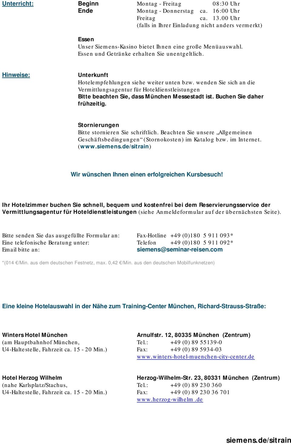 Hinweise: Unterkunft Hotelempfehlungen siehe weiter unten bzw. wenden Sie sich an die Vermittlungsagentur für Hoteldienstleistungen Bitte beachten Sie, dass München Messestadt ist.