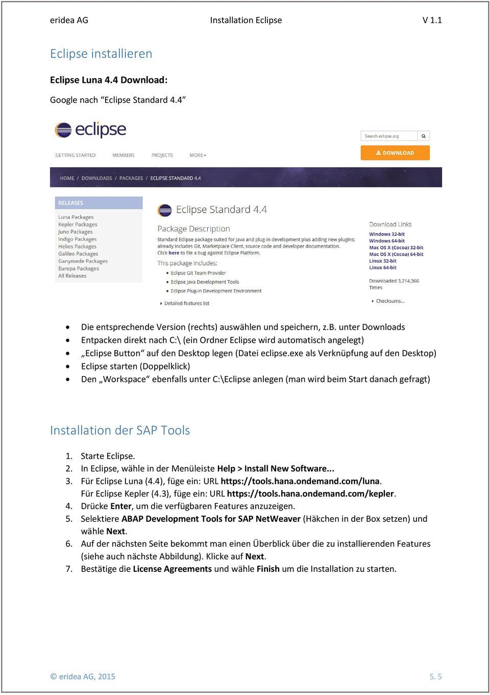 exe als Verknüpfung auf den Desktop) Eclipse starten (Doppelklick) Den Workspace ebenfalls unter C:\Eclipse anlegen (man wird beim Start danach gefragt) Installation der SAP Tools 1. Starte Eclipse.