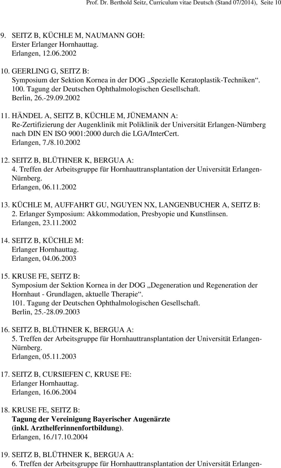 HÄNDEL A, SEITZ B, KÜCHLE M, JÜNEMANN A: Re-Zertifizierung der Augenklinik mit Poliklinik der Universität Erlangen-Nürnberg nach DIN EN ISO 9001:2000 durch die LGA/InterCert. Erlangen, 7./8.10.
