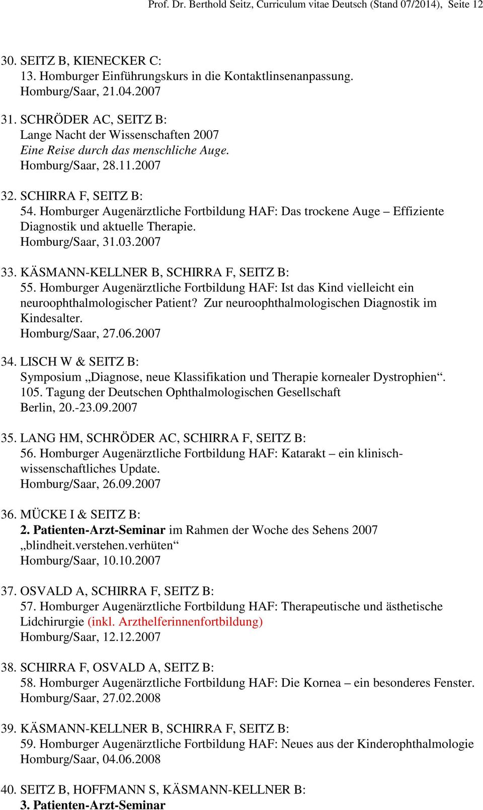 Homburger Augenärztliche Fortbildung HAF: Das trockene Auge Effiziente Diagnostik und aktuelle Therapie. Homburg/Saar, 31.03.2007 33. KÄSMANN-KELLNER B, SCHIRRA F, SEITZ B: 55.