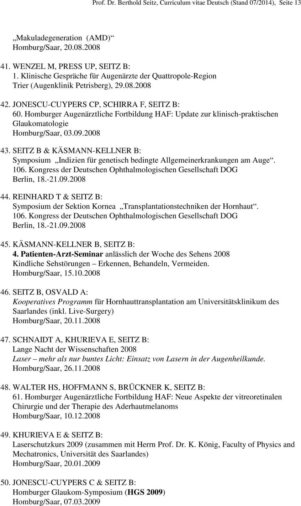 Homburger Augenärztliche Fortbildung HAF: Update zur klinisch-praktischen Glaukomatologie Homburg/Saar, 03.09.2008 43.
