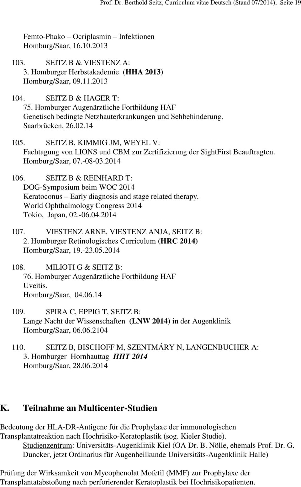 Saarbrücken, 26.02.14 105. SEITZ B, KIMMIG JM, WEYEL V: Fachtagung von LIONS und CBM zur Zertifizierung der SightFirst Beauftragten. Homburg/Saar, 07.-08-03.2014 106.