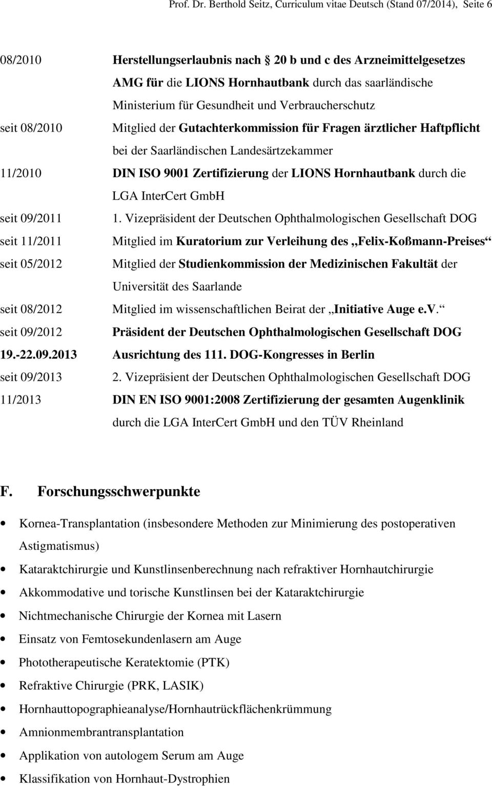 Ministerium für Gesundheit und Verbraucherschutz seit 08/2010 Mitglied der Gutachterkommission für Fragen ärztlicher Haftpflicht bei der Saarländischen Landesärtzekammer 11/2010 DIN ISO 9001