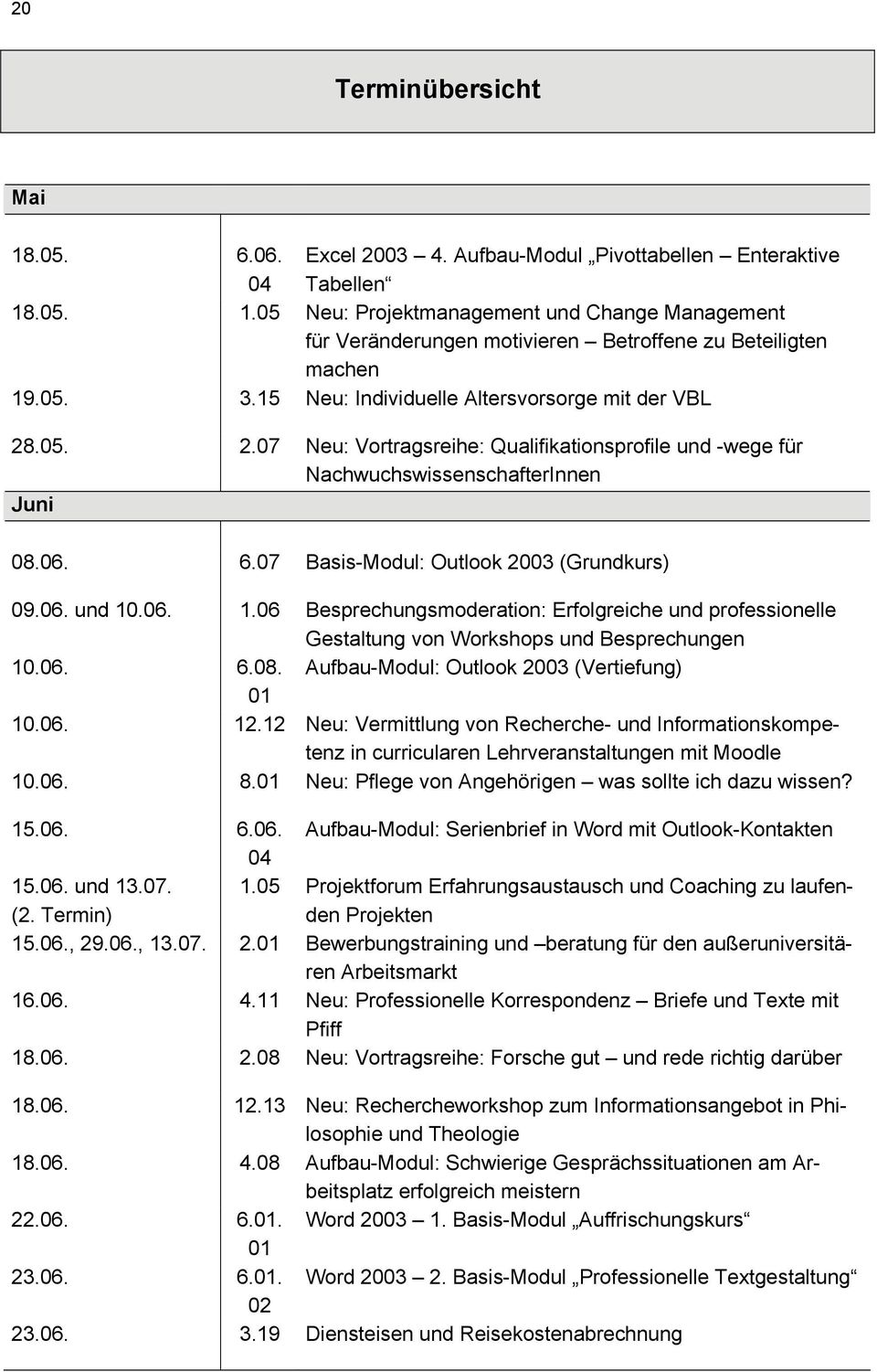 07 Basis-Modul: Outlook 2003 (Grundkurs) 09.06. und 10.06. 1.06 Besprechungsmoderation: Erfolgreiche und professionelle Gestaltung von Workshops und Besprechungen 10.06. 6.08.