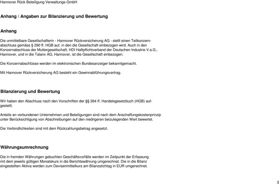 Die Konzernabschlüsse werden im elektronischen Bundesanzeiger bekanntgemacht. Mit Hannover Rückversicherung AG besteht ein Gewinnabführungsvertrag.