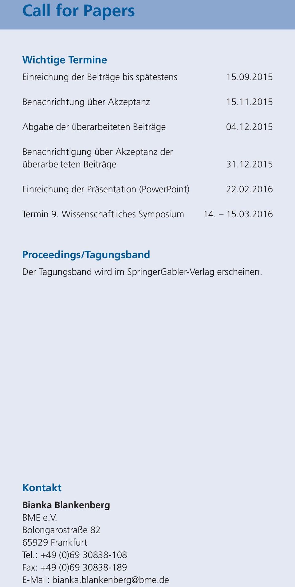 02.2016 Termin 9. Wissenschaftliches Symposium 14. 15.03.2016 Proceedings/Tagungsband Der Tagungsband wird im SpringerGabler-Verlag erscheinen.
