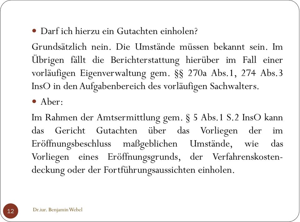 3 InsO in den Aufgabenbereich des vorläufigen Sachwalters. Aber: Im Rahmen der Amtsermittlung gem. 5 Abs.1 S.