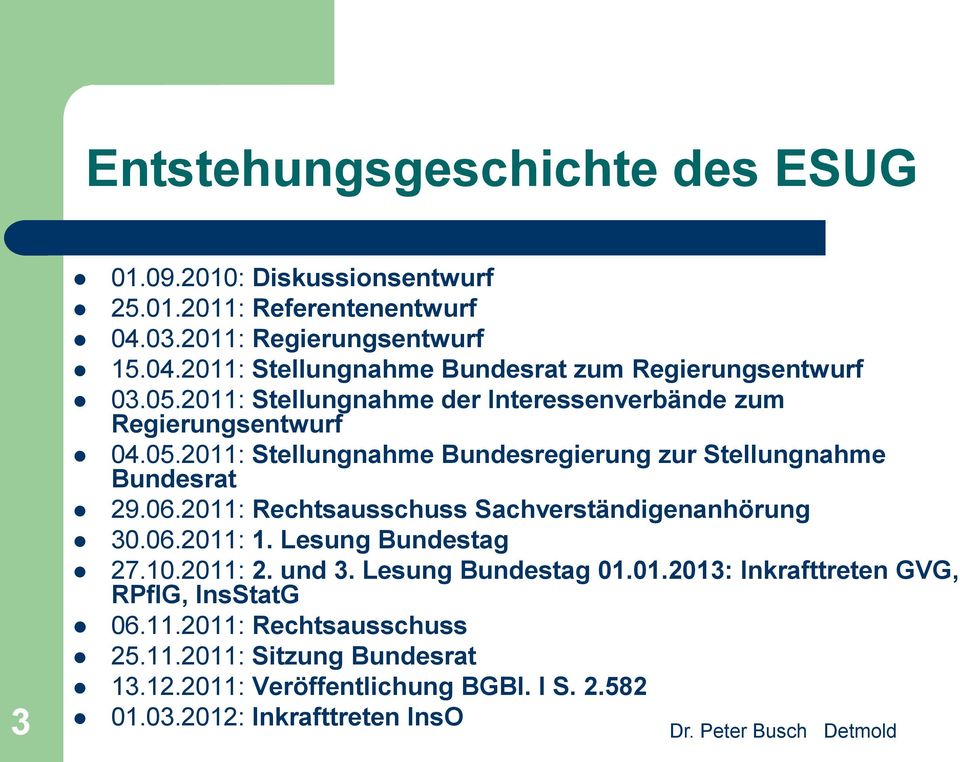2011: Rechtsausschuss Sachverständigenanhörung 30.06.2011: 1. Lesung Bundestag 27.10.2011: 2. und 3. Lesung Bundestag 01.01.2013: Inkrafttreten GVG, RPflG, InsStatG 06.