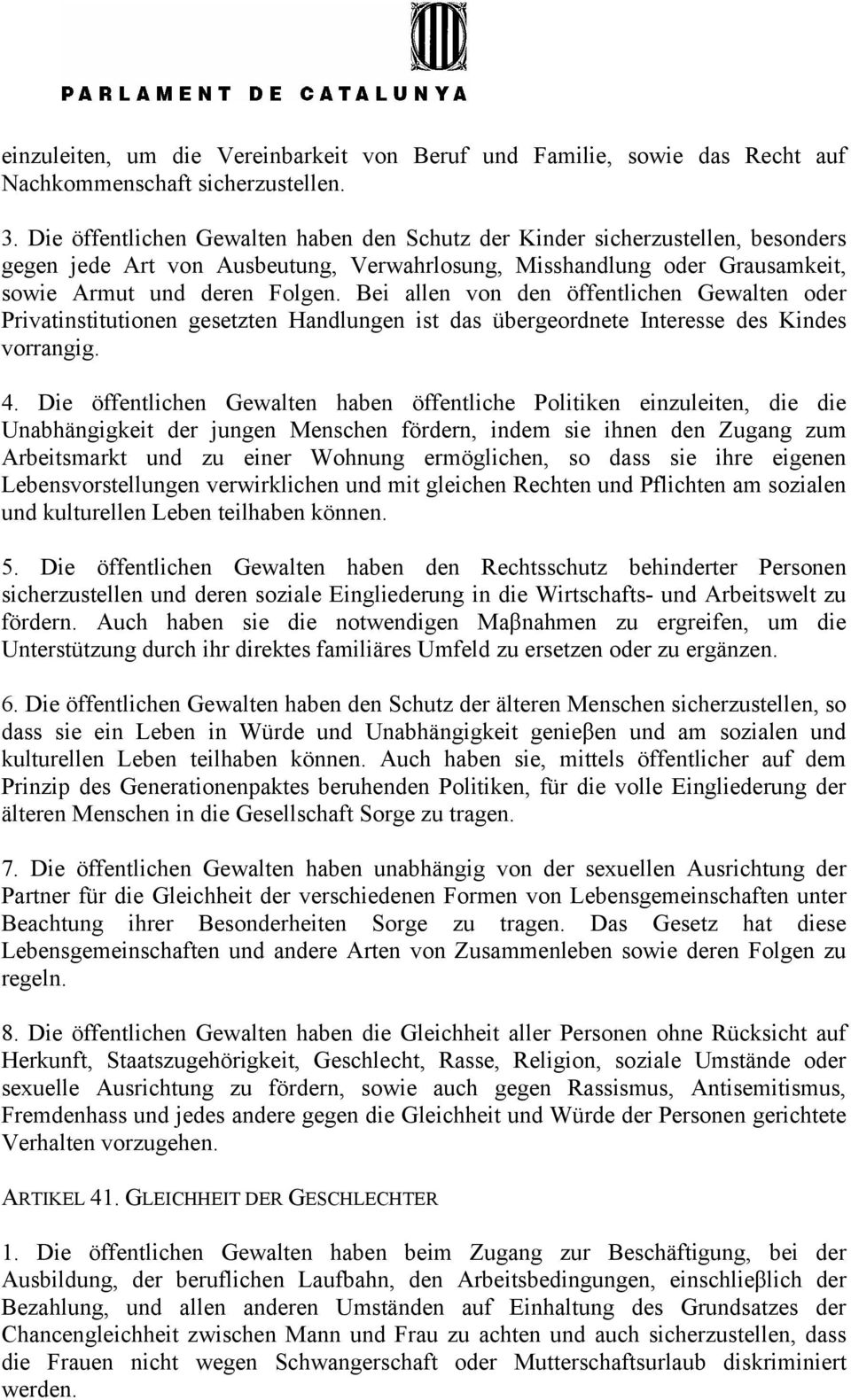 Bei allen von den öffentlichen Gewalten oder Privatinstitutionen gesetzten Handlungen ist das übergeordnete Interesse des Kindes vorrangig. 4.