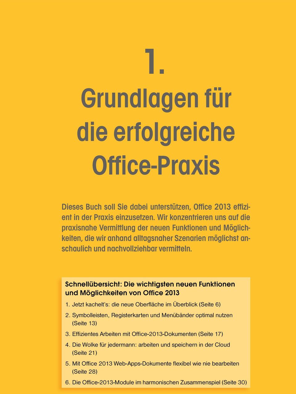 Schnellübersicht: Die wichtigsten neuen Funktionen und Möglichkeiten von Office 2013 1. Jetzt kachelt s: die neue Oberfl äche im Überblick (Seite 6) 2.