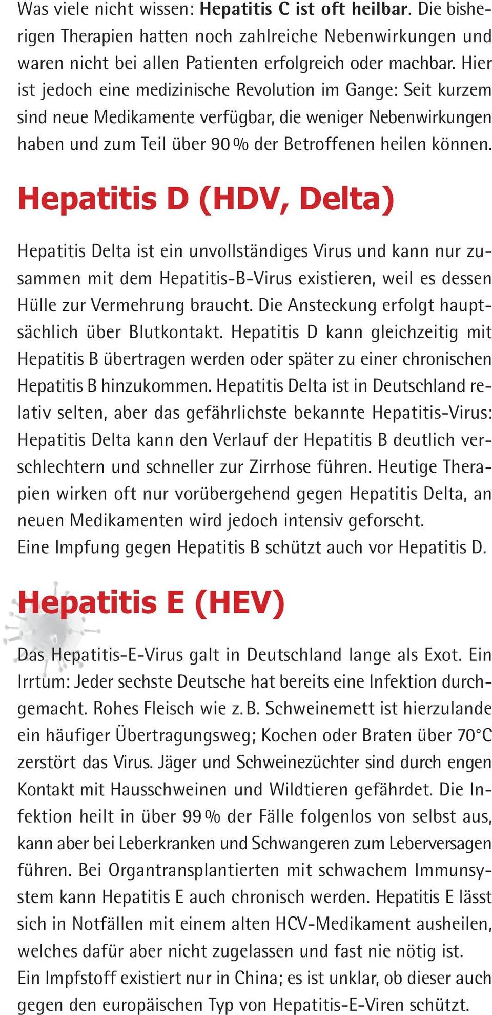 Hepatitis D (HDV, Delta) Hepatitis Delta ist ein unvollständiges Virus und kann nur zusammen mit dem He pa titis-b-virus existieren, weil es dessen Hülle zur Vermeh rung braucht.