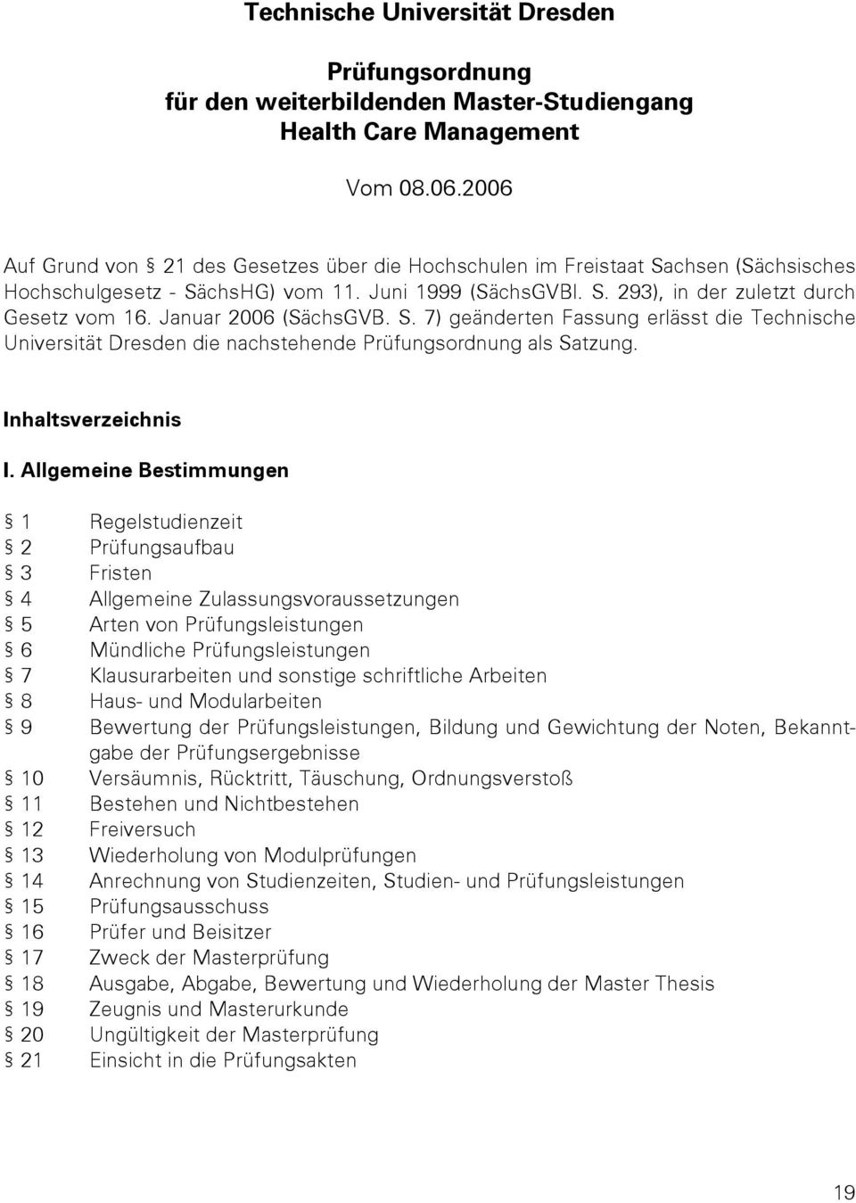 Januar 2006 (SächsGVB. S. 7) geänderten Fassung erlässt die Technische Universität Dresden die nachstehende Prüfungsordnung als Satzung. Inhaltsverzeichnis I.