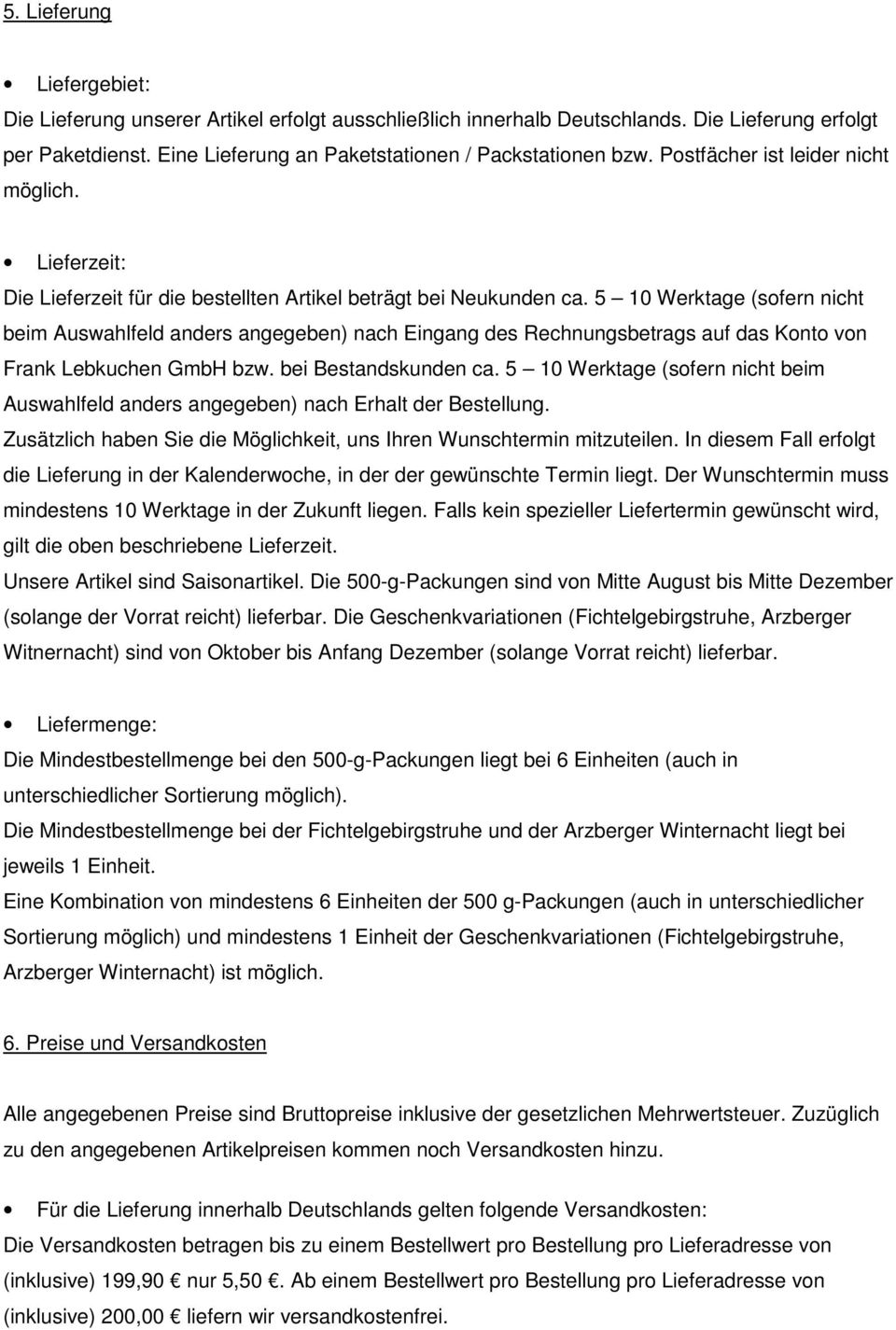 5 10 Werktage (sofern nicht beim Auswahlfeld anders angegeben) nach Eingang des Rechnungsbetrags auf das Konto von Frank Lebkuchen GmbH bzw. bei Bestandskunden ca.