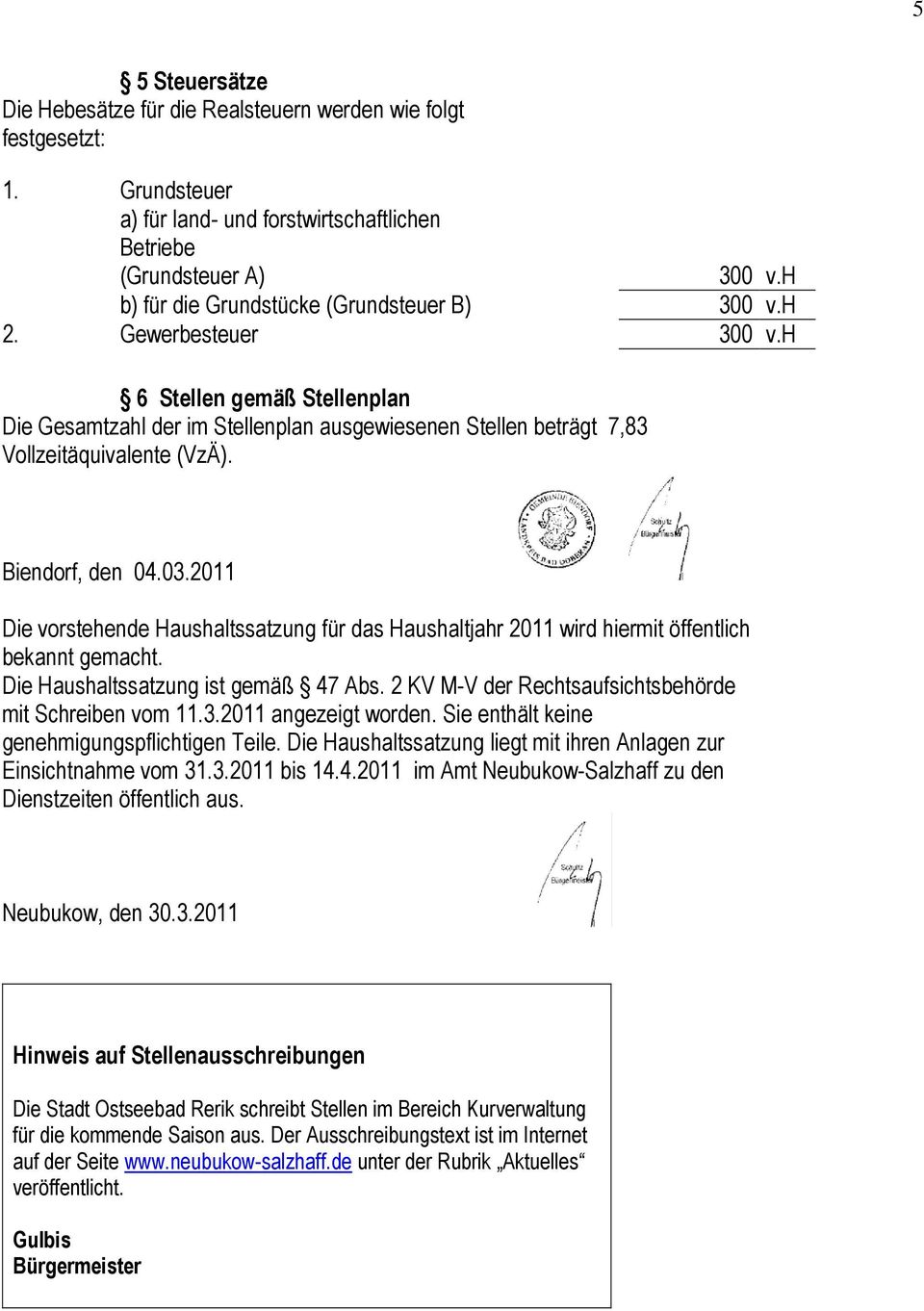 Biendorf, den 04.03.2011 Die vorstehende Haushaltssatzung für das Haushaltjahr 2011 wird hiermit öffentlich bekannt gemacht. Die Haushaltssatzung ist gemäß 47 Abs.