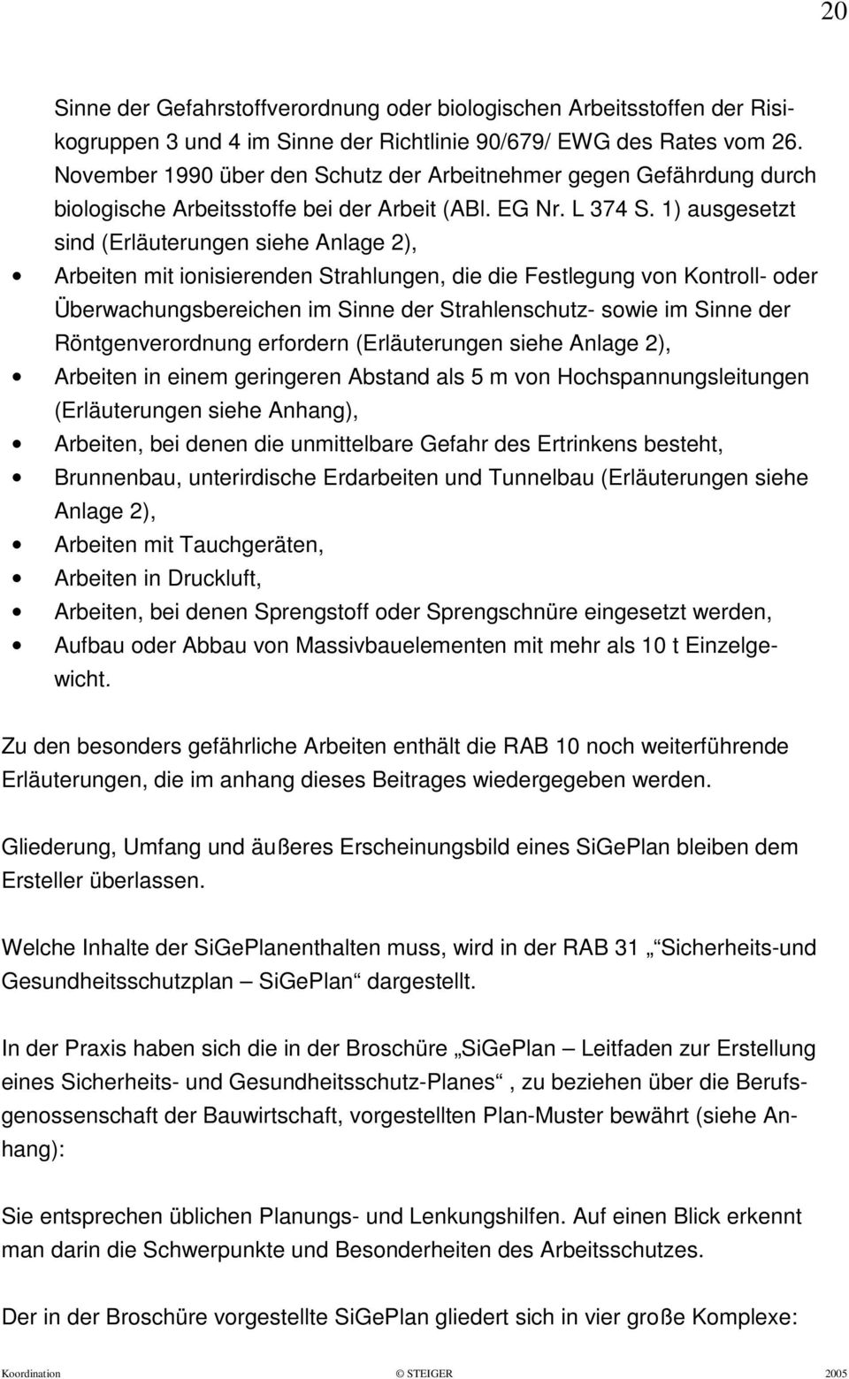 1) ausgesetzt sind (Erläuterungen siehe Anlage 2), Arbeiten mit ionisierenden Strahlungen, die die Festlegung von Kontroll- oder Überwachungsbereichen im Sinne der Strahlenschutz- sowie im Sinne der