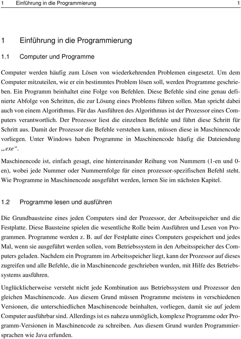 Diese Befehle sind eine genau definierte Abfolge von Schritten, die zur Lösung eines Problems führen sollen. Man spricht dabei auch von einem Algorithmus.