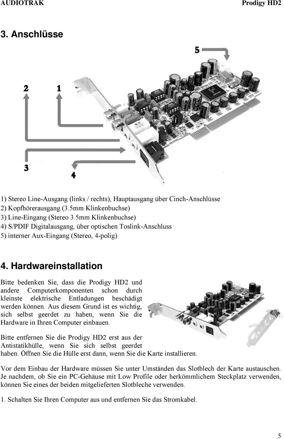 Hardwareinstallation Bitte bedenken Sie, dass die und andere Computerkomponenten schon durch kleinste elektrische Entladungen beschädigt werden können.