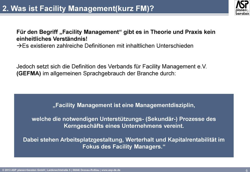 (GEFMA) im allgemeinen Sprachgebrauch der Branche durch: Facility Management ist eine Managementdisziplin, welche die notwendigen Unterstützungs- (Sekundär-) Prozesse des