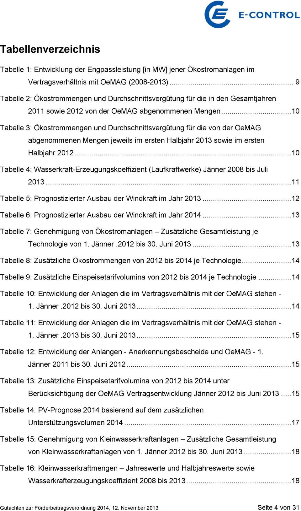 ..10 Tabelle 3: Ökostrommengen und Durchschnittsvergütung für die von der OeMAG abgenommenen Mengen jeweils im ersten Halbjahr 2013 sowie im ersten Halbjahr 2012.