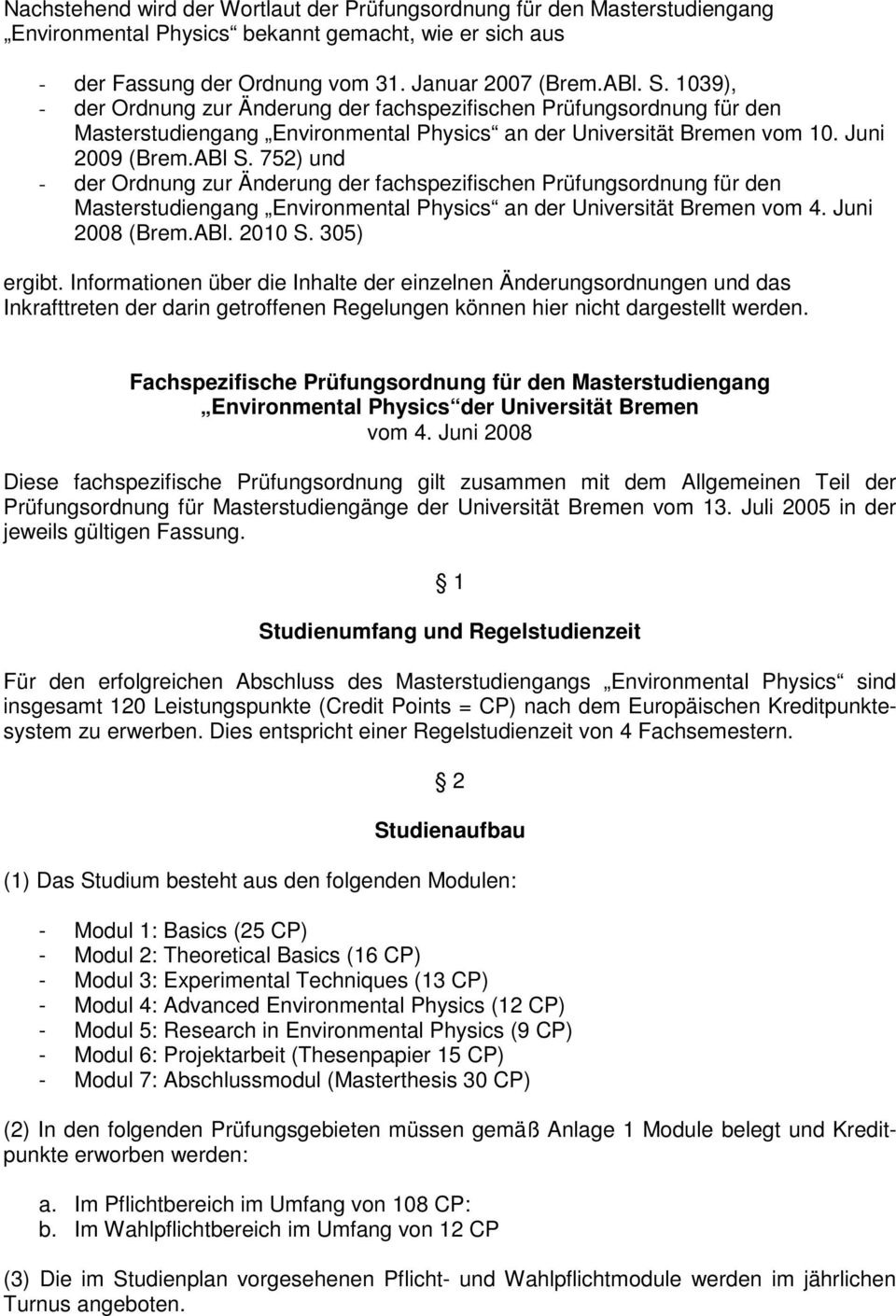 752) und - der Ordnung zur Änderung der fachspezifischen Prüfungsordnung für den Masterstudiengang Environmental Physics an der Universität Bremen vom 4. Juni 2008 (Brem.ABl. 2010 S. 305) ergibt.