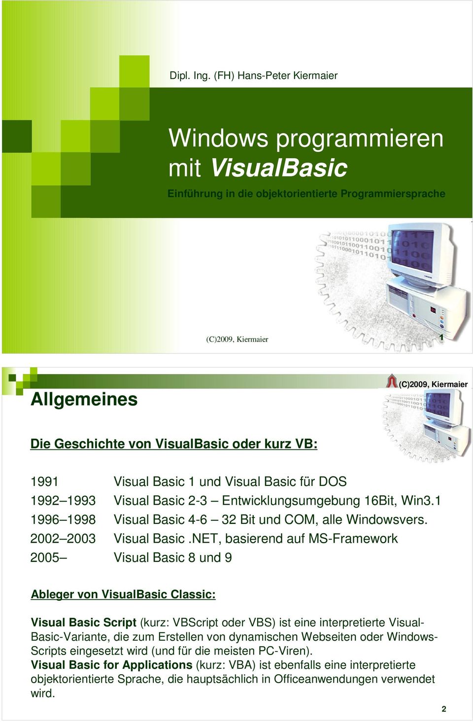 und Visual Basic für DOS 1992 1993 Visual Basic 2-3 Entwicklungsumgebung 16Bit, Win3.1 1996 1998 Visual Basic 4-6 32 Bit und COM, alle Windowsvers. 2002 2003 Visual Basic.
