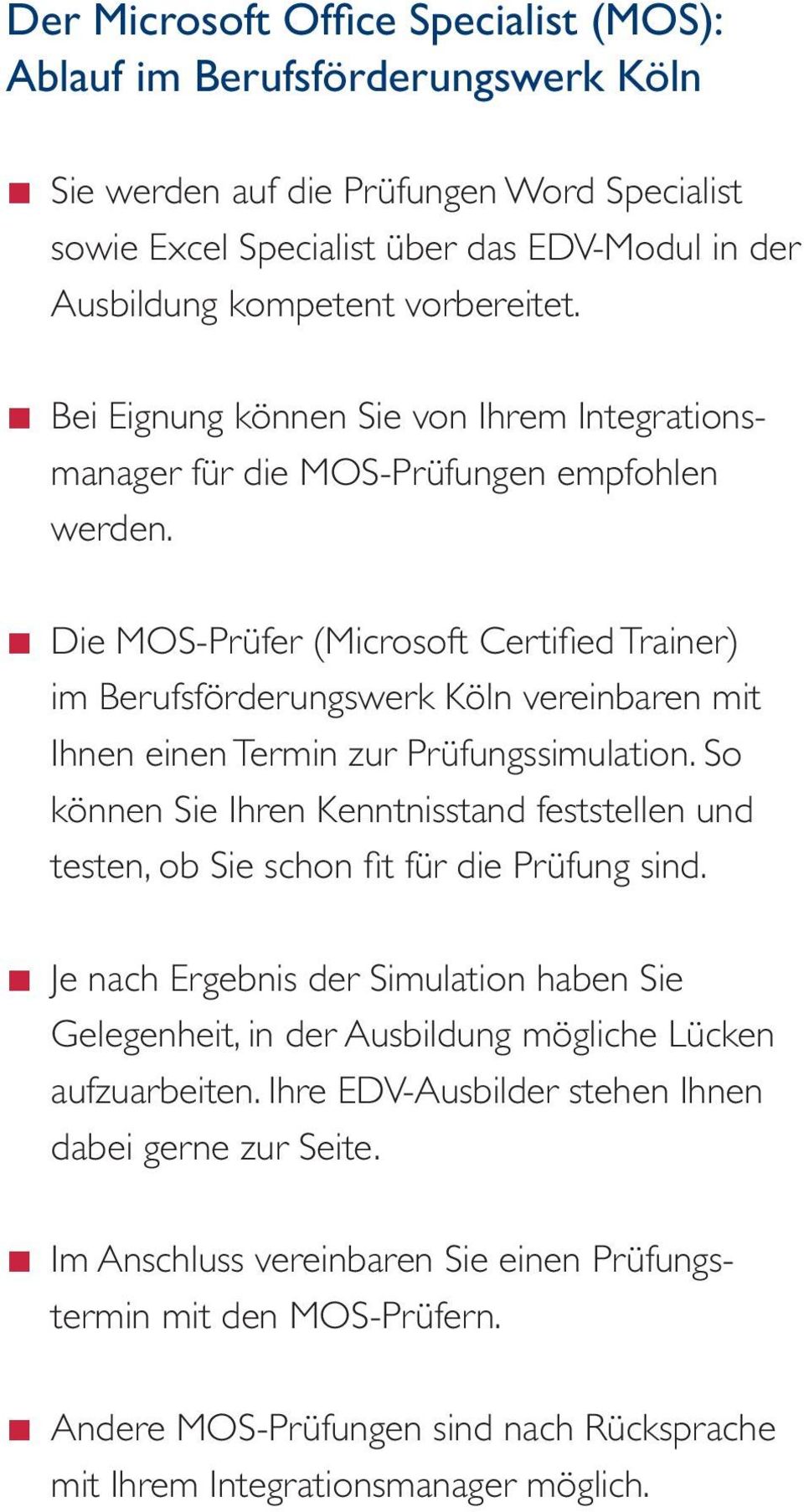 Die MOS-Prüfer (Microsoft Certified Trainer) im Berufsförderungswerk Köln vereinbaren mit Ihnen einen Termin zur Prüfungssimulation.
