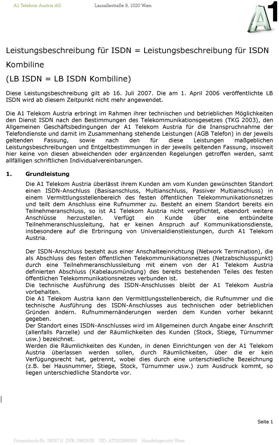 Die A1 Telekom Austria erbringt im Rahmen ihrer technischen und betrieblichen Möglichkeiten den Dienst ISDN nach den Bestimmungen des Telekommunikationsgesetzes (TKG 2003), den Allgemeinen