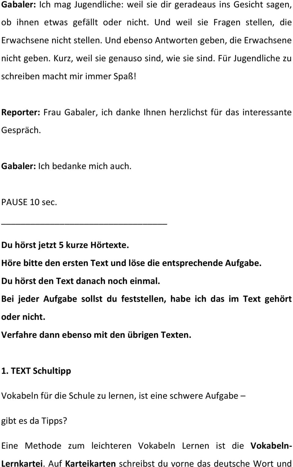 Reporter: Frau Gabaler, ich danke Ihnen herzlichst für das interessante Gespräch. Gabaler: Ich bedanke mich auch. PAUSE 10 sec. Du hörst jetzt 5 kurze Hörtexte.