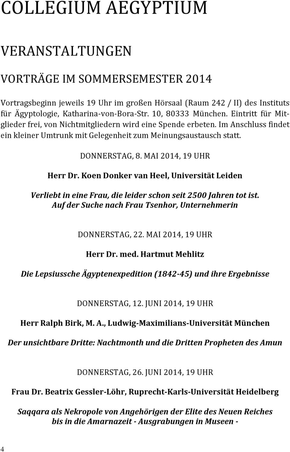 MAI 2014, 19 UHR Herr Dr. Koen Donker van Heel, Universität Leiden Verliebt in eine Frau, die leider schon seit 2500 Jahren tot ist. Auf der Suche nach Frau Tsenhor, Unternehmerin DONNERSTAG, 22.