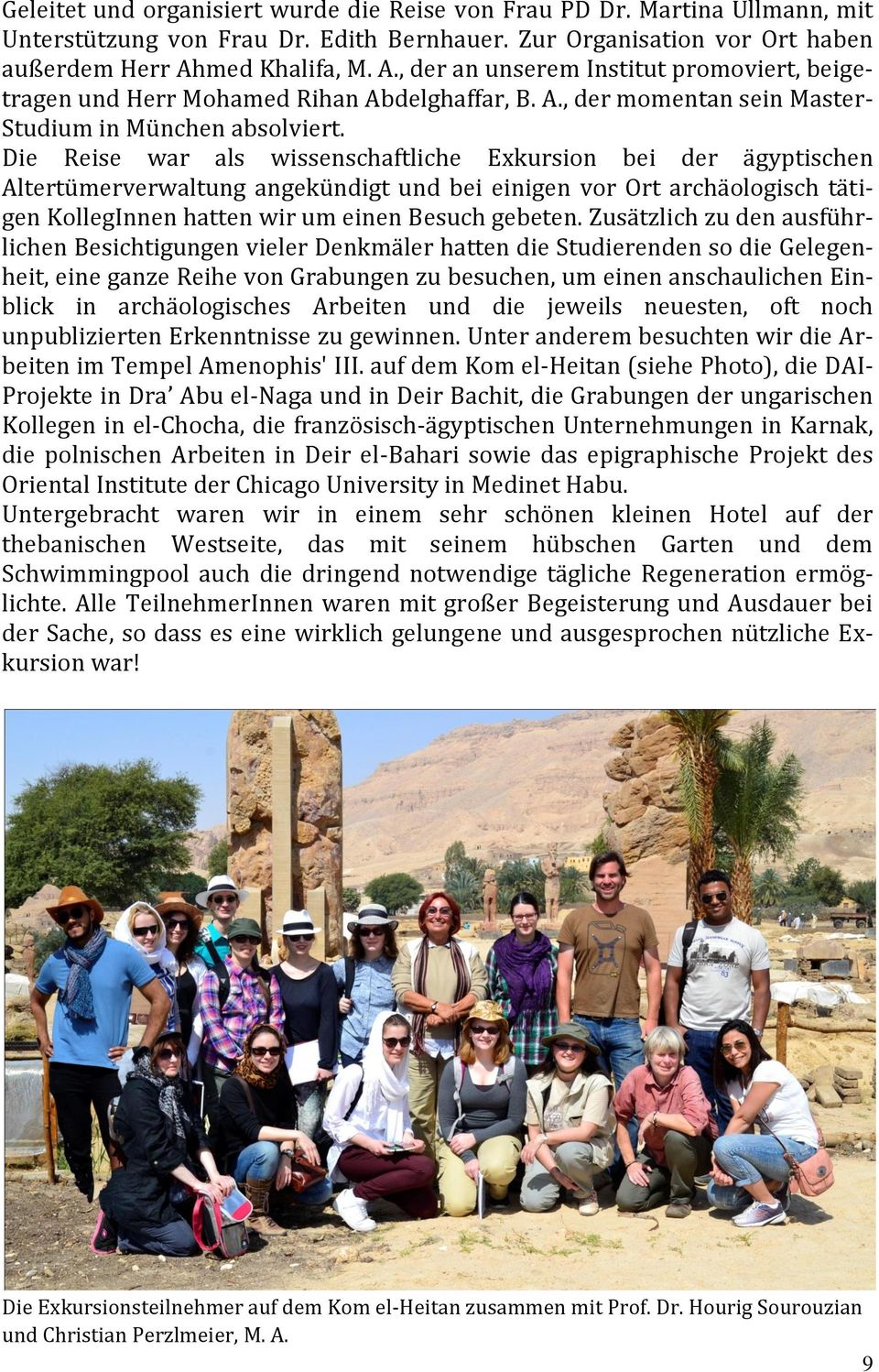 Die Reise war als wissenschaftliche Exkursion bei der ägyptischen Altertümerverwaltung angekündigt und bei einigen vor Ort archäologisch tätigen KollegInnen hatten wir um einen Besuch gebeten.
