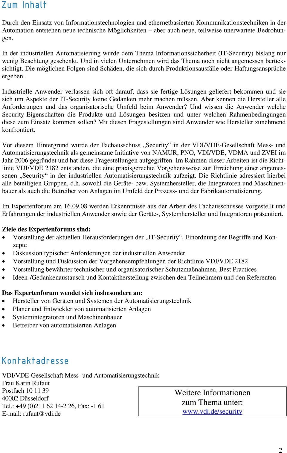 Und in vielen Unternehmen wird das Thema noch nicht angemessen berücksichtigt. Die möglichen Folgen sind Schäden, die sich durch Produktionsausfälle oder Haftungsansprüche ergeben.