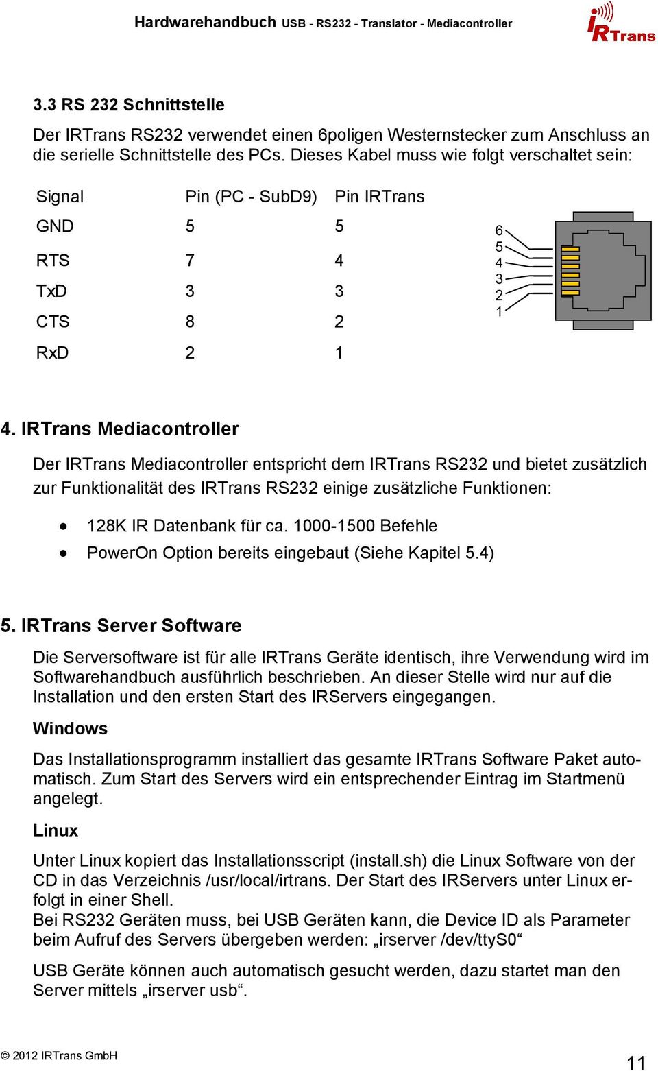 IRTrans Mediacontroller Der IRTrans Mediacontroller entspricht dem IRTrans RS232 und bietet zusätzlich zur Funktionalität des IRTrans RS232 einige zusätzliche Funktionen: 128K IR Datenbank für ca.