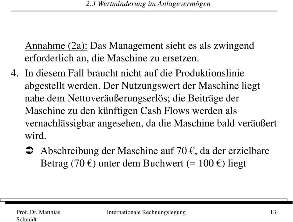 Der Nutzungswert der Maschine liegt nahe dem Nettoveräußerungserlös; die Beiträge der Maschine zu den künftigen Cash Flows