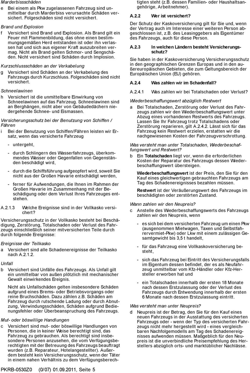 Als Brand gilt ein Feuer mit Flammenbildung, das ohne einen bestimmungsgemäßen Herd entstanden ist oder ihn verlassen hat und sich aus eigener Kraft auszubreiten vermag.