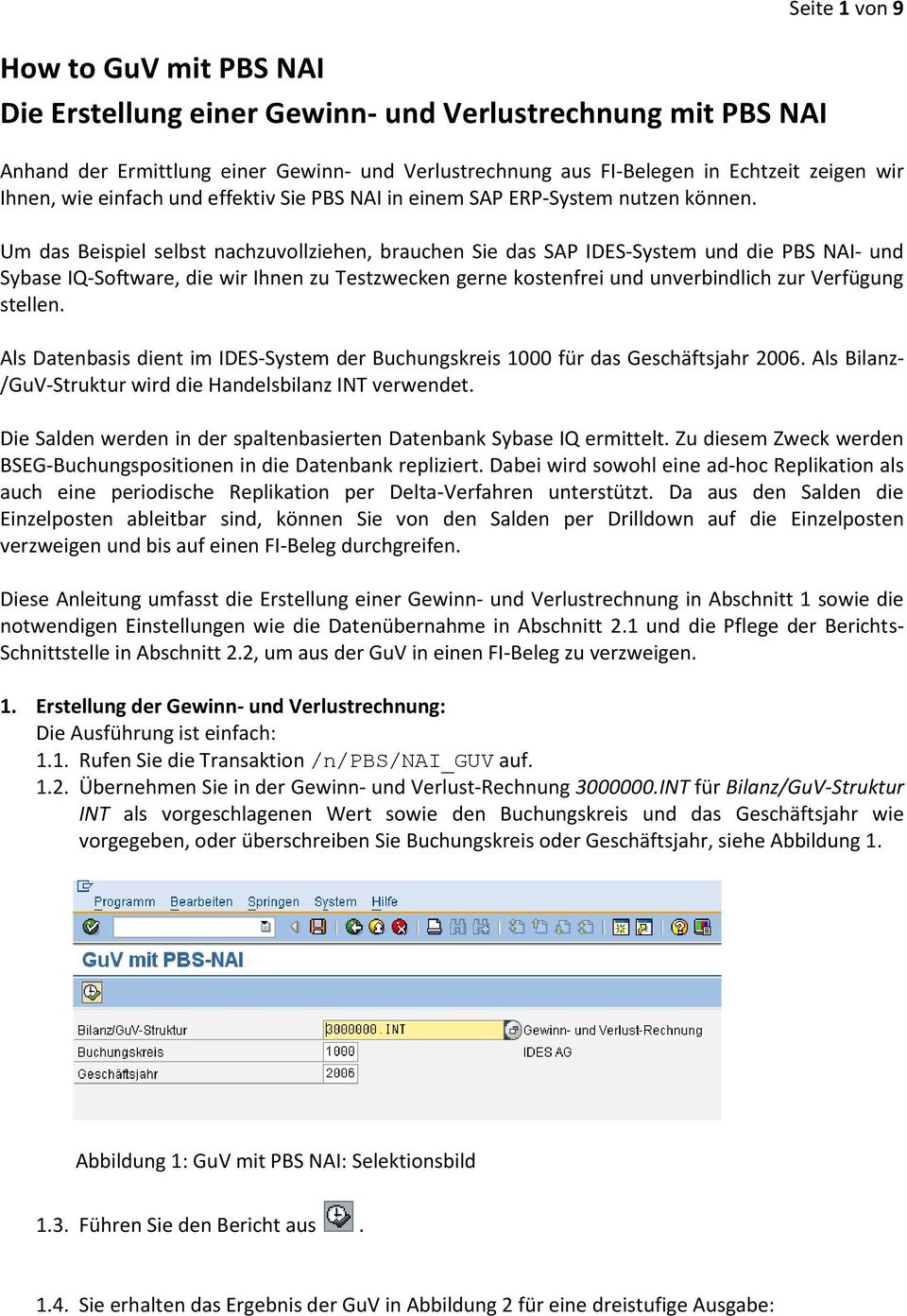 Um das Beispiel selbst nachzuvollziehen, brauchen Sie das SAP IDES-System und die PBS NAI- und Sybase IQ-Software, die wir Ihnen zu Testzwecken gerne kostenfrei und unverbindlich zur Verfügung