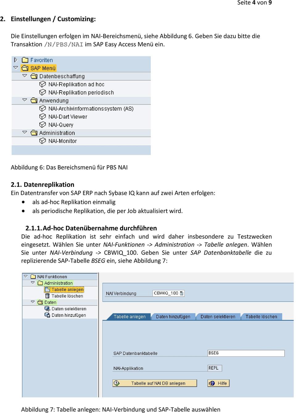 Datenreplikation Ein Datentransfer von SAP ERP nach Sybase IQ kann auf zwei Arten erfolgen: als ad-hoc Replikation einmalig als periodische Replikation, die per Job aktualisiert wird. 2.1.