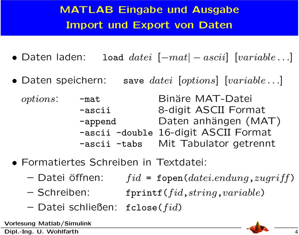 ..] options: -mat Binäre MAT-Datei -ascii 8-digit ASCII Format -append Daten anhängen (MAT) -ascii -double 16-digit