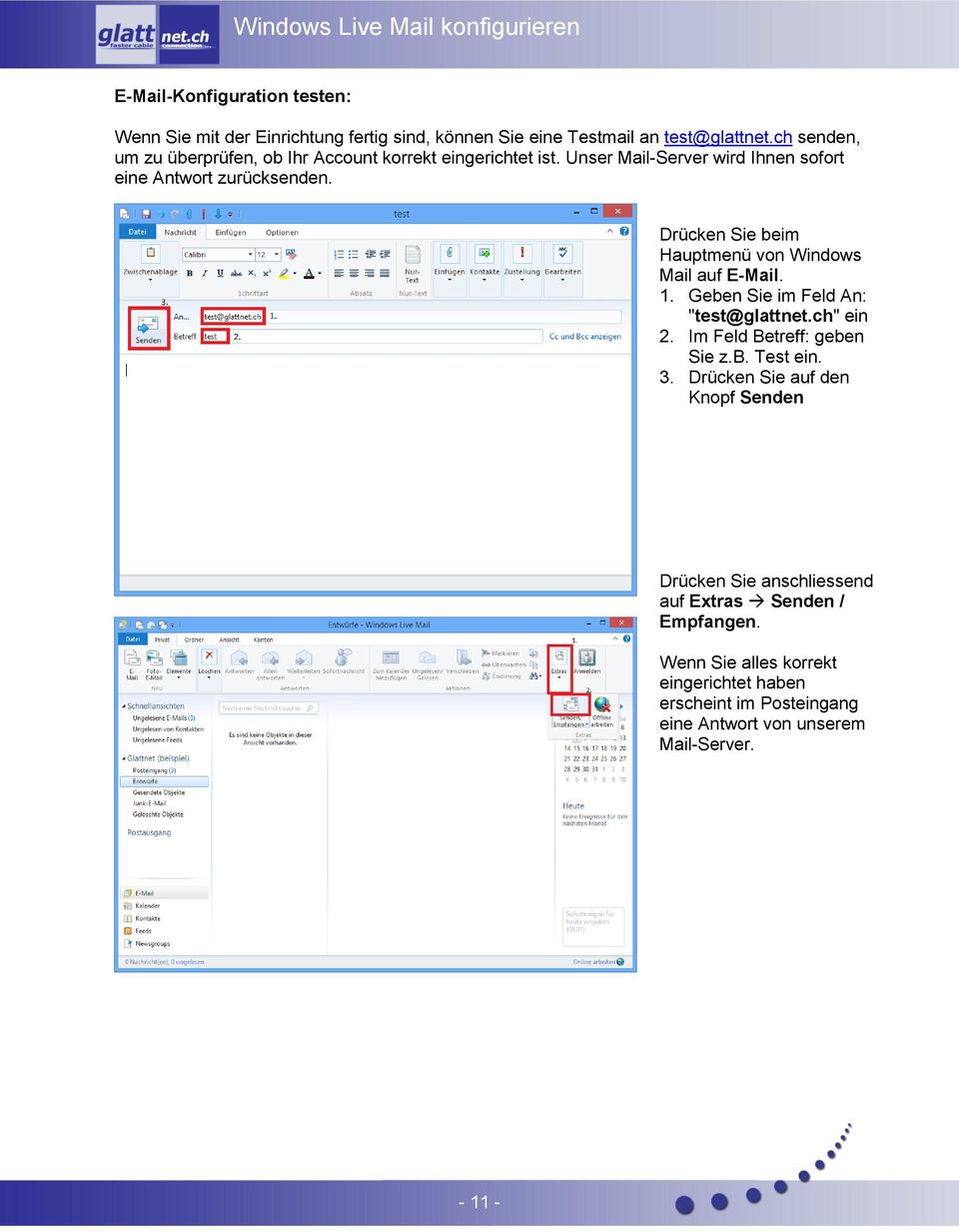 Drücken Sie beim Hauptmenü von Windows Mail auf E-Mail. 1. Geben Sie im Feld An: "test@glattnet.ch" ein 2. Im Feld Betreff: geben Sie z.b. Test ein. 3.