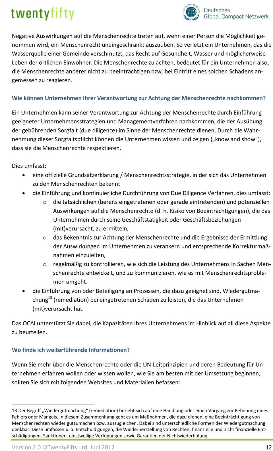 Die Menschenrechte zu achten, bedeutet für ein Unternehmen also, die Menschenrechte anderer nicht zu beeinträchtigen bzw. bei Eintritt eines solchen Schadens angemessen zu reagieren.