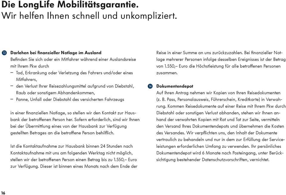 Mitfahrers, ȭȭ den Verlust Ihrer Reisezahlungsmittel aufgrund von Diebstahl, Raub oder sonstigem Abhandenkommen, ȭȭ Panne, Unfall oder Diebstahl des versicherten Fahrzeugs in einer finanziellen