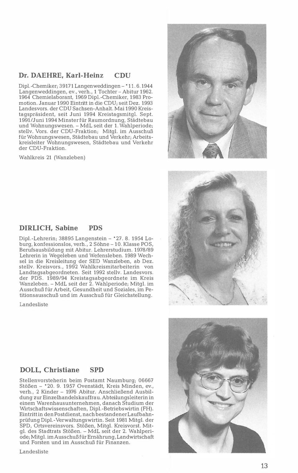 1991/Juni 1994 Minster für Raumordnung, Städtebau und Wohnungswesen. - MdL seit der 1. Wahlperiode; stellv. Vors. der -Fraktion; Mitgl.