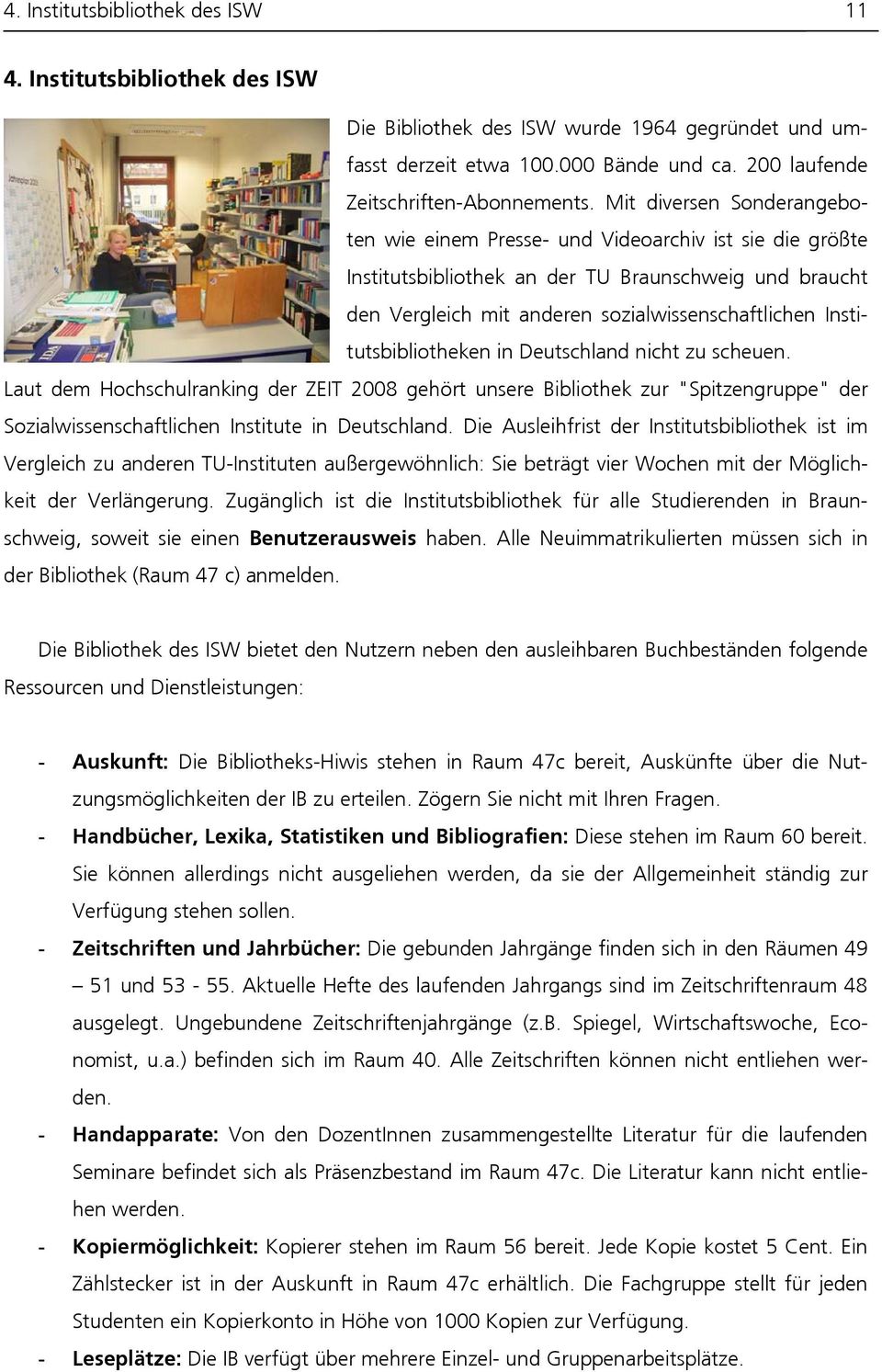 Institutsbibliotheken in Deutschland nicht zu scheuen. Laut dem Hochschulranking der ZEIT 2008 gehört unsere Bibliothek zur "Spitzengruppe" der Sozialwissenschaftlichen Institute in Deutschland.