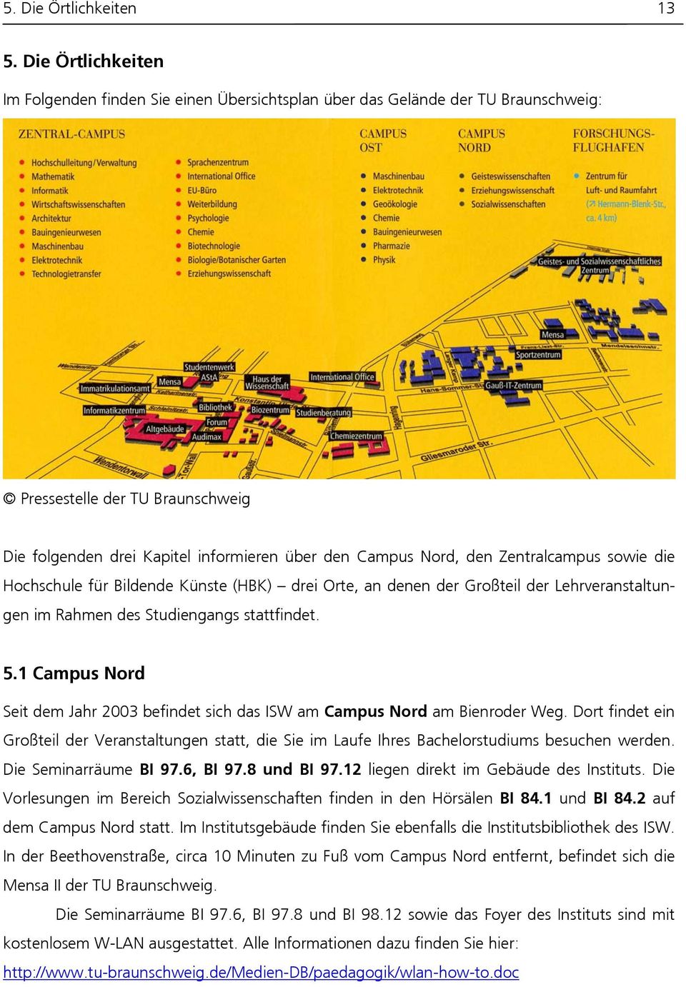 Zentralcampus sowie die Hochschule für Bildende Künste (HBK) drei Orte, an denen der Großteil der Lehrveranstaltungen im Rahmen des Studiengangs stattfindet. 5.