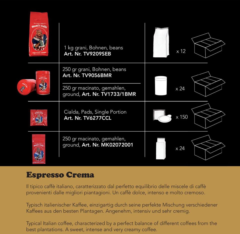 MK02072001 x 24 Espresso Crema Il tipico caffè italiano, caratterizzato dal perfetto equilibrio delle miscele di caffè provenienti dalle migliori piantagioni.
