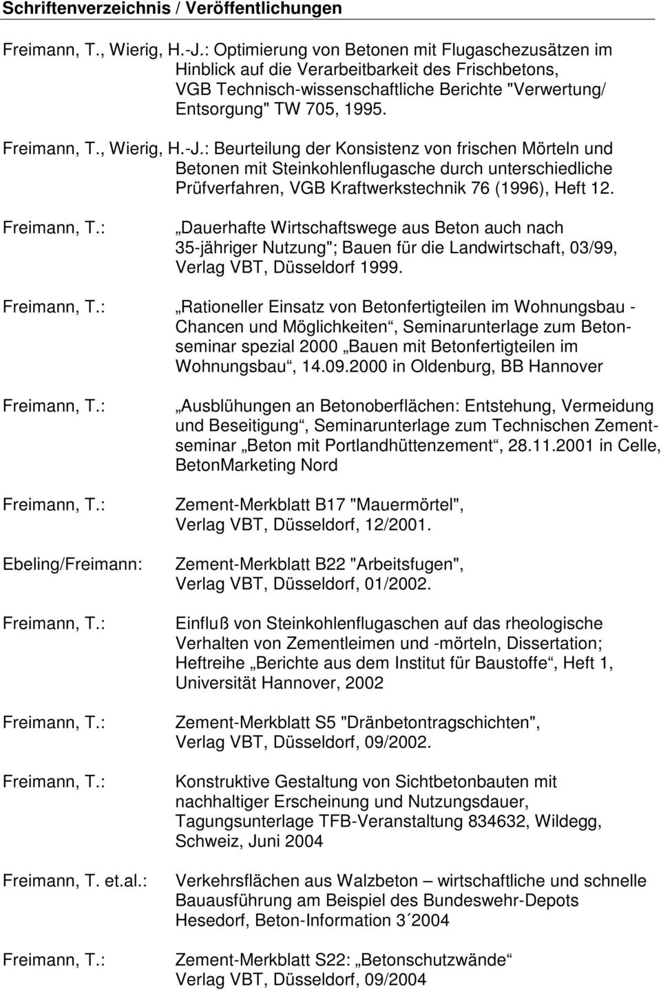 , Wierig, H.-J.: Beurteilung der Konsistenz von frischen Mörteln und Betonen mit Steinkohlenflugasche durch unterschiedliche Prüfverfahren, VGB Kraftwerkstechnik 76 (1996), Heft 12.